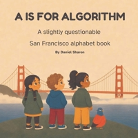 A Is for Algorithm: A Slightly Questionable San Francisco Alphabet B0HHRNC6YG Book Cover