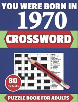 You Were Born In 1970: Crossword: Brain Teaser Large Print 80 Crossword Puzzles With Solutions For Holiday And Travel Time Entertainment Of A B08Y49YB98 Book Cover