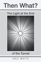 Then What?: The Light at the End of the Tunnel 1543484611 Book Cover