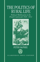 The Politics of Rural Life: Political Mobilization in the French Countryside 1846-1852 0198202253 Book Cover