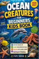 OCEAN CREATURES FOR BEGINNERS KIDS BOOK: A Fun Illustrated Guide For Ages 6–10 To Discover Amazing Sea Animals, Their Important Roles In Ocean Life, ... Activities That Build Curiosity And Confiden B0HD7B6QX5 Book Cover