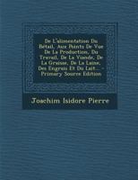 de l'Alimentation Du B�tail, Aux Points de Vue de la Production, Du Travail, de la Viande, de la Graisse, de la Laine, Des Engrais Et Du Lait... 0341207756 Book Cover