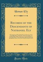 Records of the Descendants of Nathaniel Ely: The Emigrant, Who Settled First in Newtown, Now Cambridge, Mass;, Was One of the First Settlers of Hartford, Also of Norwalk, Conn;, and a Resident of Spri 1333699778 Book Cover