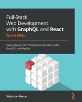 Full-Stack Web Development with GraphQL and React: Taking React from frontend to full-stack with GraphQL and Apollo, 2nd Edition 1801077886 Book Cover