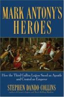 Mark Antony's Heroes: How the Third Gallica Legion Saved an Apostle and Created an Emperor 0471788996 Book Cover