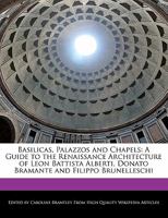 Basilicas, Palazzos and Chapels: A Guide to the Renaissance Architecture of Leon Battista Alberti, Donato Bramante and Filippo Brunelleschi 1241587973 Book Cover