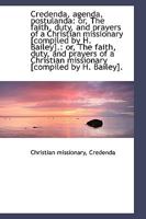 Credenda, agenda, postulanda: or, The faith, duty, and prayers of a Christian missionary [compiled b 1166465934 Book Cover