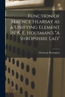 Function of Terence Hearsay as a Unifying Element in A. E. Housman's A Shropshire Lad 1014388899 Book Cover