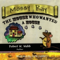 Mossy Ray, The Mouse Who Wanted a House 1645302466 Book Cover