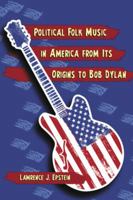 Political Folk Music in America from Its Origins to Bob Dylan 0786448628 Book Cover