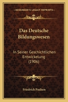 Das Deutsche Bildungswesen: In Seiner Geschichtlichen Entwickelung (1906) 1167542452 Book Cover