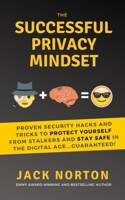 The Successful Privacy Mindset: Proven Security Hacks And Tricks To Protect Yourself From Stalkers And Stay Safe In The Digital Age...Guaranteed! 1653864192 Book Cover