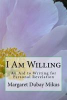I Am Willing: An Aid to Writing for Personal Revelation 1533664579 Book Cover