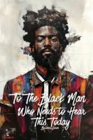 To The Black Man Who Needs To Hear This Today: Affirmations for Black Men B0G1H58849 Book Cover