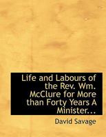 Life and Labours of the Rev. Wm. McClure for More than Forty Years A Minister... 1115290797 Book Cover