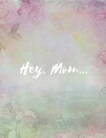 Hey, Mom: Grieving Over the Loss of Your Mom Journal (Mourning/Bereavement With Hope Journal To Continue to Communicate and Share With Your Mom) (Gifts/Presents for Kids/Children Lost a Parent) 1724444697 Book Cover