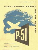 Pilot Training Manual for the Mustang P-51. By: United States. Army Air Forces. Office of Flying Safety 1542492610 Book Cover