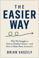 The Easier Way: Why We Struggle to Stick to Healthy Choices?and How to Make Them Automatic B0H58RD5VJ Book Cover