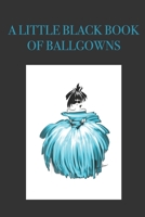 A Little Black Book of Ballgowns: Stylishly illustrated little notebook is the perfect accessory or gift for everyone who loves fashion. 1698888503 Book Cover