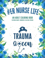 ER Nurse Life: An Adult Coloring Book Featuring Funny, Humorous & Stress Relieving Designs for Registered Emergency Nurses & Nursing Students null Book Cover