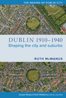 Dublin, 1910-1940: Shaping the city and suburbs 1846829836 Book Cover