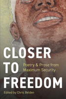 Closer to Freedom: Prose & Poetry From Maximum Security 1954907745 Book Cover