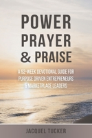 Power, Prayer & Praise: A 52 Week Devotional Guide for Purpose Driven Entrepreneurs and Marketplace Leaders B0DTW58B29 Book Cover