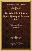 Benedicti De Spinoza Opera Quotquot Reperta Sunt: Volumen Prius (1882) 1161024085 Book Cover