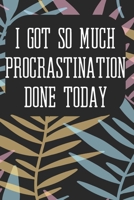 I Got So Much Procrastination Done Today: Notebook for Teachers & Administrators To Write Goals, Ideas & Thoughts School Appreciation Day Gift 1088965202 Book Cover