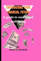 EMPOWERING YOUR FINANCIAL FUTURE: A guide to wealth and well-being B0CFD4QV6J Book Cover