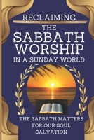 RECLAIMING THE SABBATH WORSHIP IN A SUNDAY WORLD: THE SABBATH MATTERS FOR OUR SOUL SALVATION B0DP74P64K Book Cover
