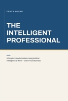 THE INTELLIGENT PROFESSIONAL: ARTIFICIAL INTELLIGENCE: ARTIFICIAL INTELLIGENCE & USER EXPERIENCE RESEARCH (ARTIFICIAL INTELLIGENCE: GUIDE BOOKS & MOIRE) B0H2RGT3K4 Book Cover