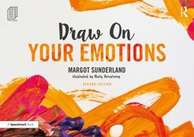 Draw On Your Emotions: Creative Ways to Explore, Express & Understand Important Feelings 1138070556 Book Cover