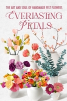 Everlasting Petals: The Art and Soul of Handmade Felt Flowers B0FNWYB2QK Book Cover