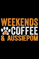 Weekends Coffee & Aussiepom: Cool Aussiepom Dog Journal Notebook - Aussiepom Puppy Lover Gifts - Funny Aussiepom Dog Notebook - Aussiepom Owner Gifts. 6 x 9 in 120 pages 1676605355 Book Cover