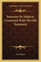 Sermons on Subjects Connected with the Old Testament 1597521760 Book Cover