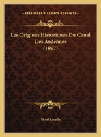 Les Origines Historiques Du Canal Des Ardennes (1897) 1160175039 Book Cover