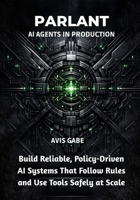 Parlant AI Agents in Production: Build Reliable, Policy-Driven AI Systems That Follow Rules and Use Tools Safely at Scale B0G7LBTYNZ Book Cover