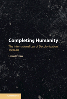 Completing Humanity: The International Law of Decolonization, 1960–82 110844704X Book Cover