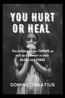 YOU HURT OR HEAL: The abilities of the TONGUE as well as its Power to both BLESS and CURSE B0BC8PCHY4 Book Cover