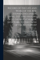 Record of the Life and Work of the Rev. Stephen Higginson Tyng, D.D. and History of St. George's Church, New York, to the Close of his Rectorship 1021410438 Book Cover