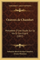 Oeuvres de Chamfort: Precedees D'Une Etude Sur Sa Vie Et Son Esprit (1857) 1160766096 Book Cover
