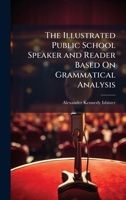 The Illustrated Public School Speaker and Reader Based On Grammatical Analysis 1023852063 Book Cover