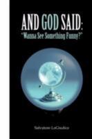 And God Said: Wanna See Something Funny? 0615204244 Book Cover