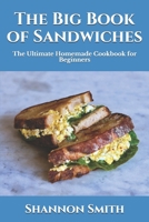 The Big Book of Sandwiches: The Ultimate Homemade Cookbook for Beginners B09BGF67ZS Book Cover