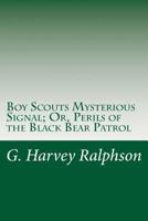 Boy Scouts Mysterious Signal: Or, Perils of the Black Bear Patrol 1515388492 Book Cover