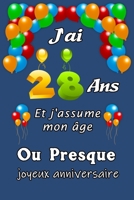 J'ai 28 ans et j'assume mon �ge ou presque: Excellente id�e de Cadeau D'anniversaire assez original cadeau d'appr�ciation pour: Femme, Homme, meilleure amie, fr�re, soeur, coupine, coupain - 15.24cm x B0848BP3P1 Book Cover