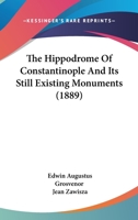 The Hippodrome of Constantinople: And Its Still Existing Monuments 1482749815 Book Cover