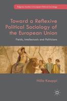 Toward a Reflexive Political Sociology of the European Union: Fields, Intellectuals and Politicians 331971001X Book Cover