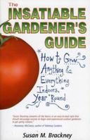 The Insatiable Gardeners Guide: How to Grow Anything Everything Indoors, Year Round 0974678805 Book Cover